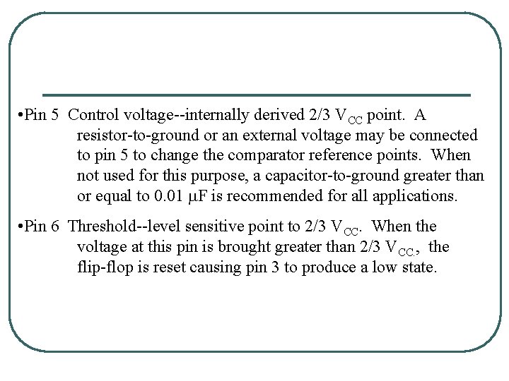  • Pin 5 Control voltage--internally derived 2/3 VCC point. A resistor-to-ground or an