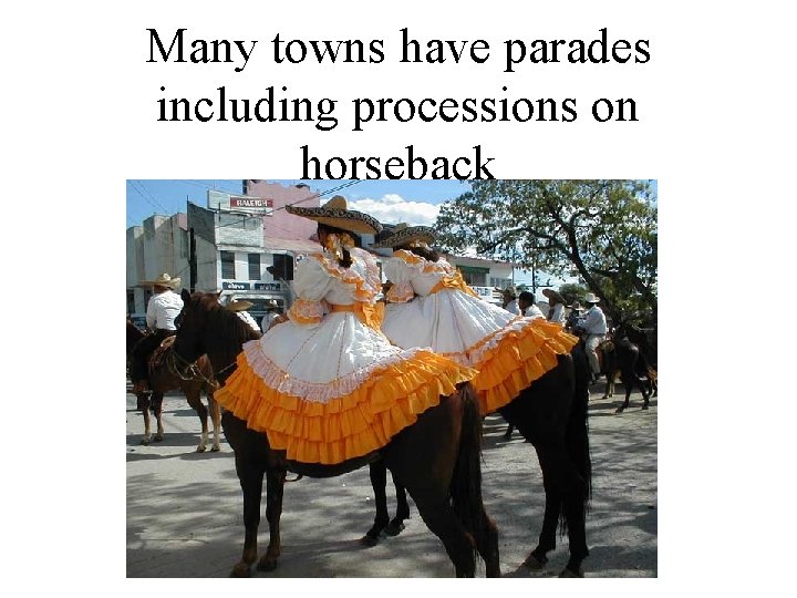 Many towns have parades including processions on horseback 