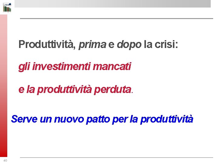 Produttività, prima e dopo la crisi: gli investimenti mancati e la produttività perduta. Serve