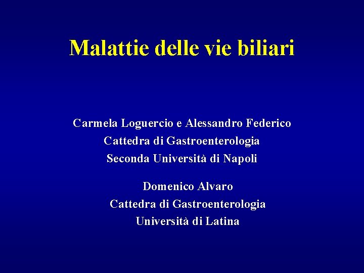 Malattie delle vie biliari Carmela Loguercio e Alessandro Federico Cattedra di Gastroenterologia Seconda Università