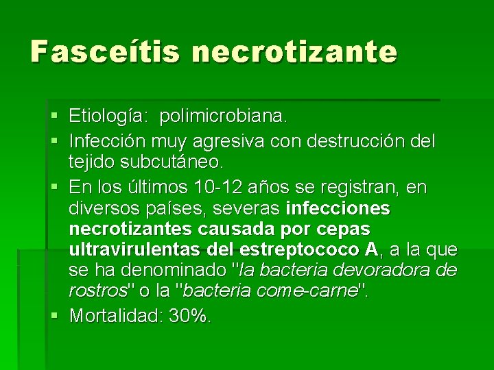 Fasceítis necrotizante § Etiología: polimicrobiana. § Infección muy agresiva con destrucción del tejido subcutáneo.