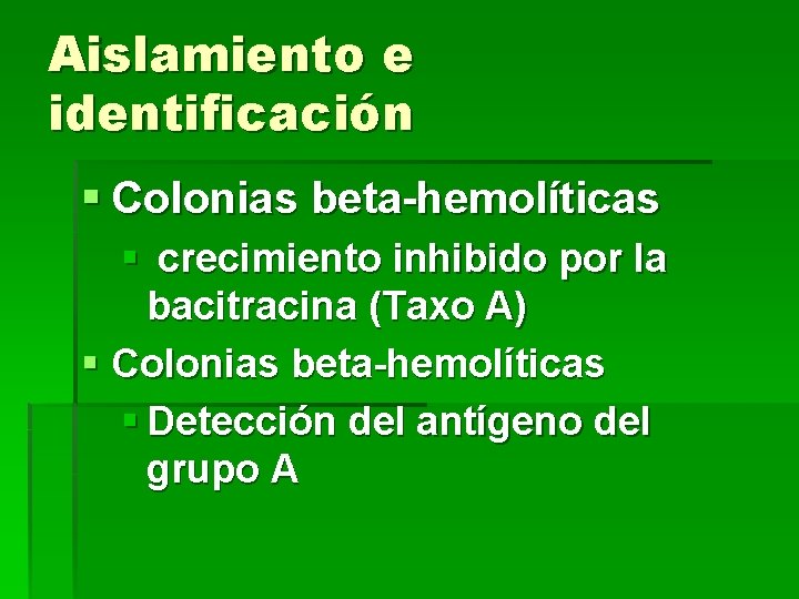 Aislamiento e identificación § Colonias beta-hemolíticas § crecimiento inhibido por la bacitracina (Taxo A)