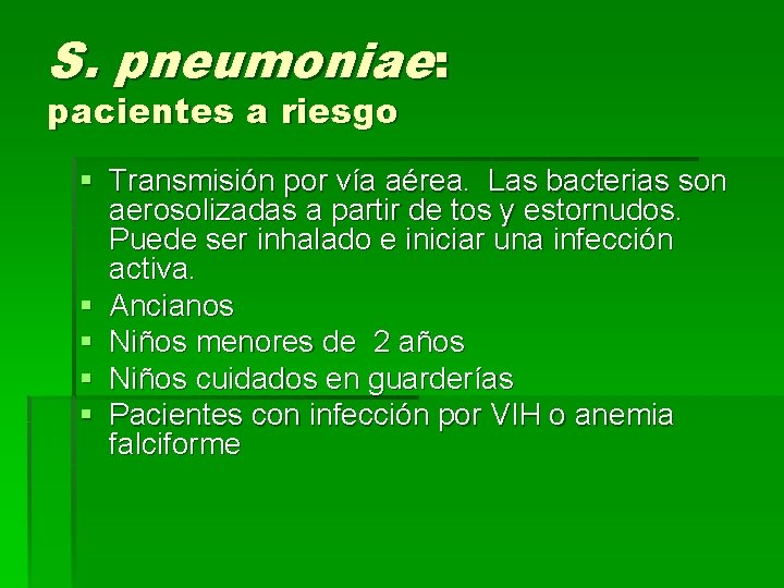 S. pneumoniae: pacientes a riesgo § Transmisión por vía aérea. Las bacterias son aerosolizadas