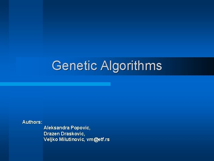 Genetic Algorithms Authors: Aleksandra Popovic, Drazen Draskovic, Veljko Milutinovic, vm@etf. rs 