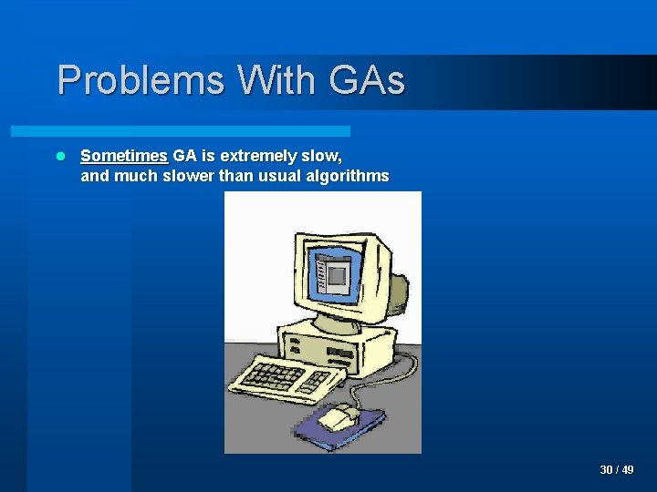 Problems With GAs l Sometimes GA is extremely slow, and much slower than usual