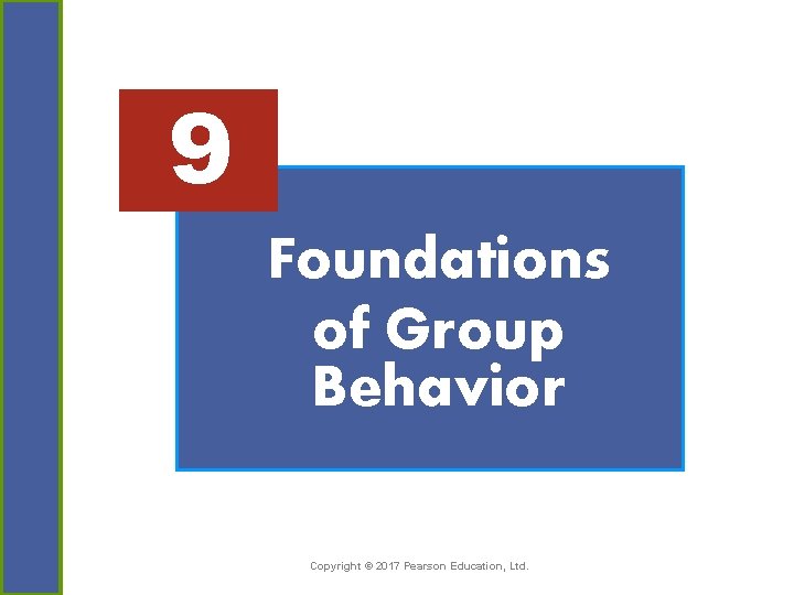 9 Foundations of Group Behavior Copyright © 2017 Pearson Education, Ltd. 