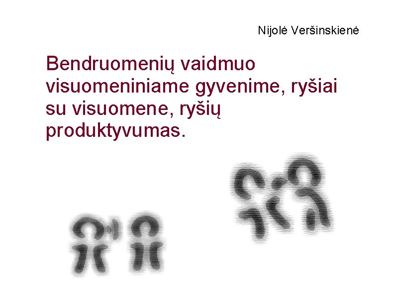 Nijolė Veršinskienė Bendruomenių vaidmuo visuomeniniame gyvenime, ryšiai su visuomene, ryšių produktyvumas. 