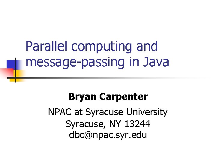 Parallel computing and message-passing in Java Bryan Carpenter NPAC at Syracuse University Syracuse, NY