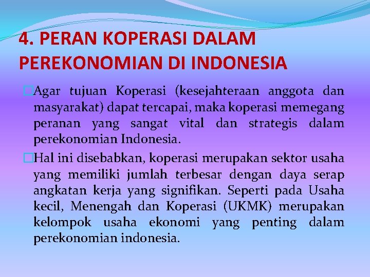 4. PERAN KOPERASI DALAM PEREKONOMIAN DI INDONESIA �Agar tujuan Koperasi (kesejahteraan anggota dan masyarakat) 4. PERAN KOPERASI DALAM PEREKONOMIAN DI INDONESIA �Agar tujuan Koperasi (kesejahteraan anggota dan masyarakat)