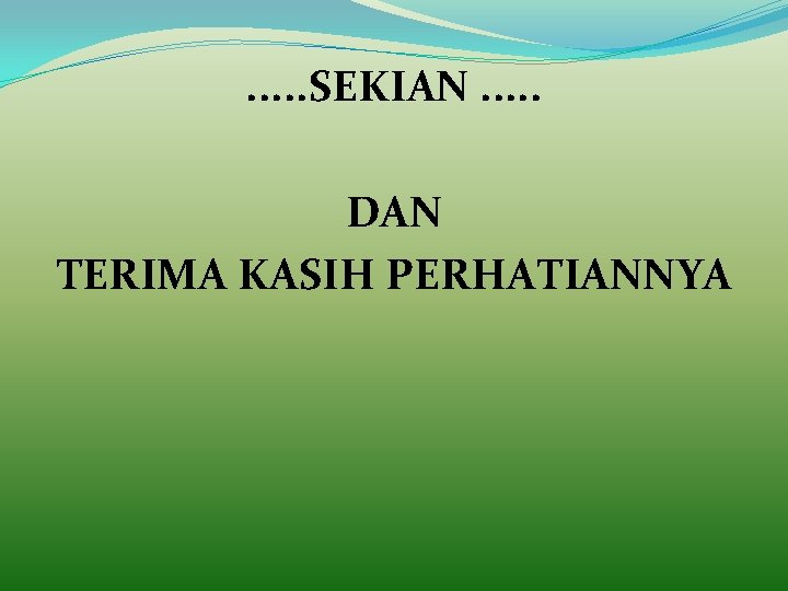 . . . SEKIAN. . . DAN TERIMA KASIH PERHATIANNYA . . . SEKIAN. . . DAN TERIMA KASIH PERHATIANNYA