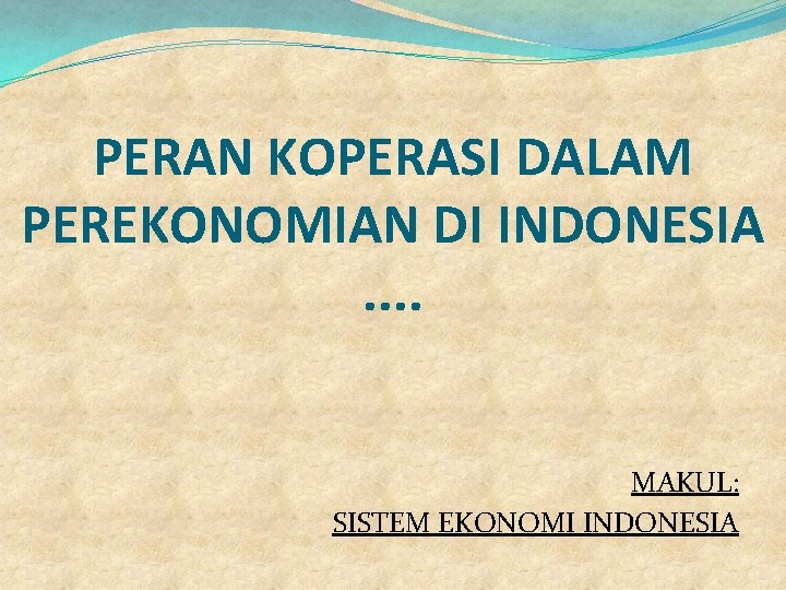 PERAN KOPERASI DALAM PEREKONOMIAN DI INDONESIA. . MAKUL: SISTEM EKONOMI INDONESIA PERAN KOPERASI DALAM PEREKONOMIAN DI INDONESIA. . MAKUL: SISTEM EKONOMI INDONESIA