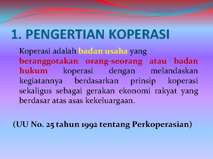 1. PENGERTIAN KOPERASI Koperasi adalah badan usaha yang beranggotakan orang-seorang atau badan hukum koperasi 1. PENGERTIAN KOPERASI Koperasi adalah badan usaha yang beranggotakan orang-seorang atau badan hukum koperasi