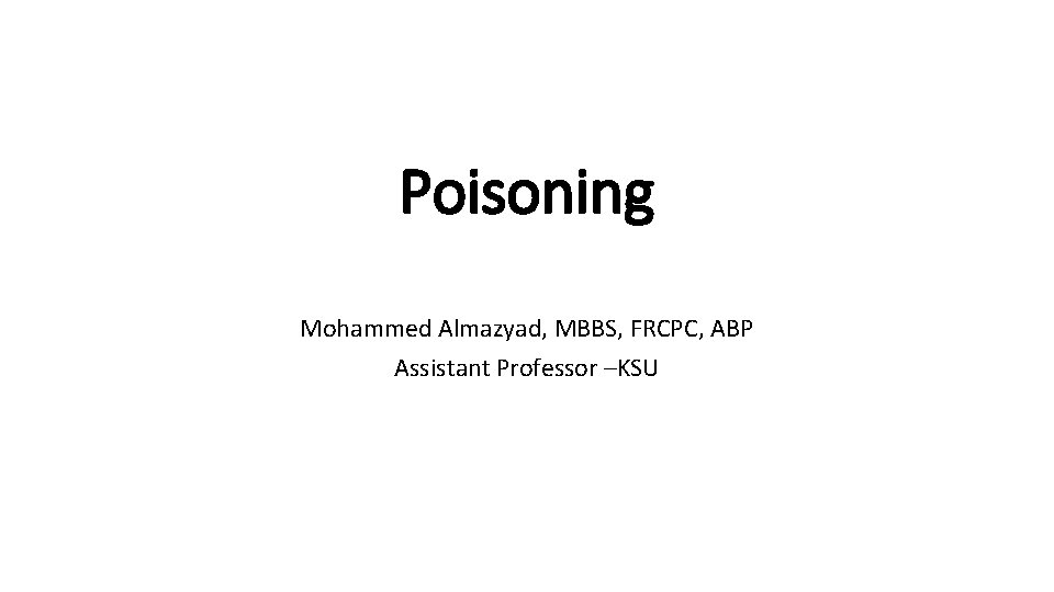 Poisoning Mohammed Almazyad, MBBS, FRCPC, ABP Assistant Professor –KSU 