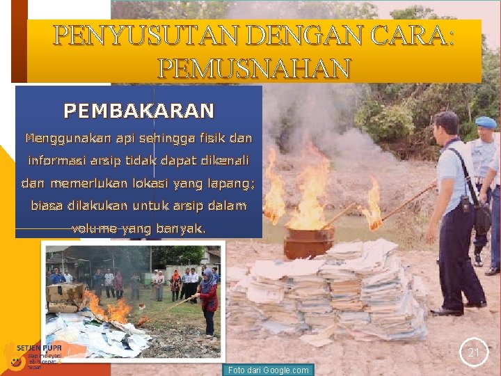PENYUSUTAN DENGAN CARA: PEMUSNAHAN PEMBAKARAN Menggunakan api sehingga fisik dan informasi arsip tidak dapat