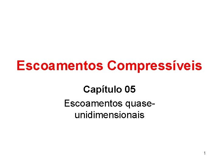 Escoamentos Compressíveis Capítulo 05 Escoamentos quaseunidimensionais 1 