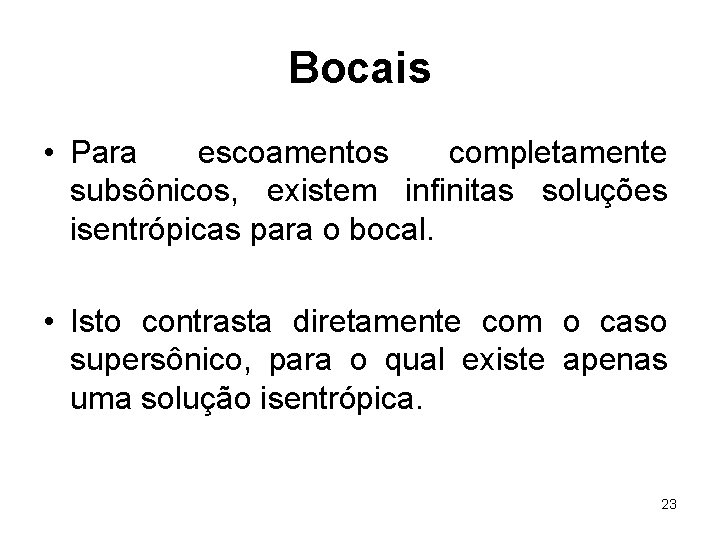 Bocais • Para escoamentos completamente subsônicos, existem infinitas soluções isentrópicas para o bocal. •