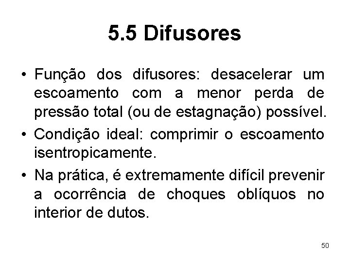 5. 5 Difusores • Função dos difusores: desacelerar um escoamento com a menor perda