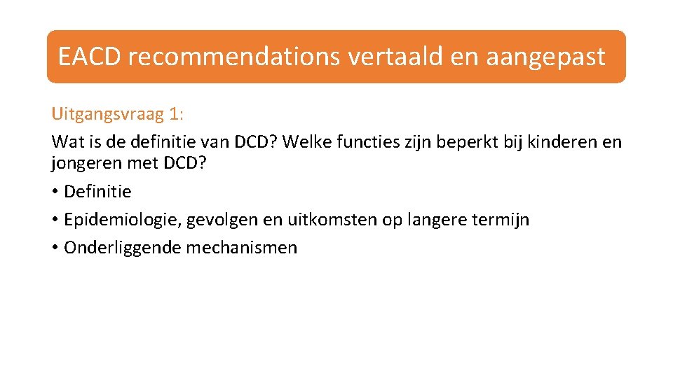EACD recommendations vertaald en aangepast Uitgangsvraag 1: Wat is de definitie van DCD? Welke
