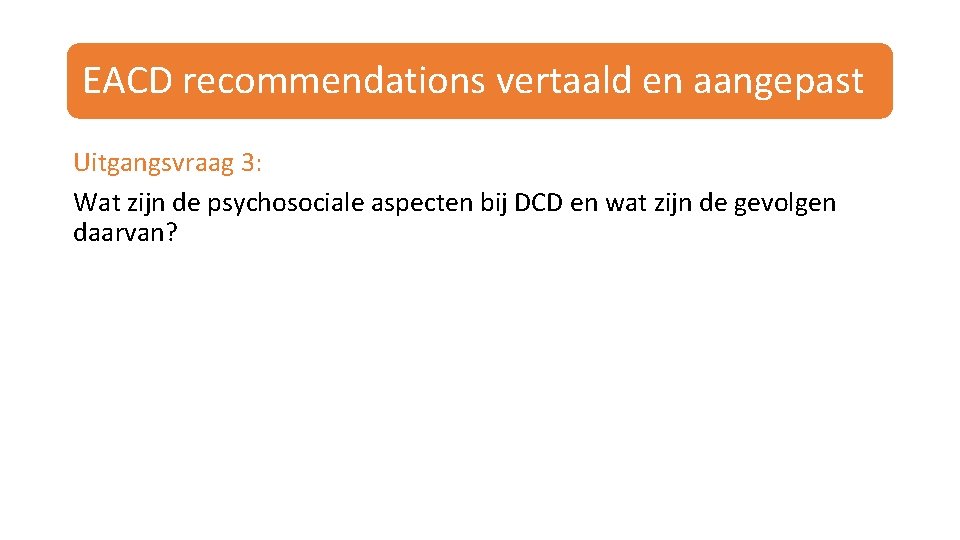 EACD recommendations vertaald en aangepast Uitgangsvraag 3: Wat zijn de psychosociale aspecten bij DCD