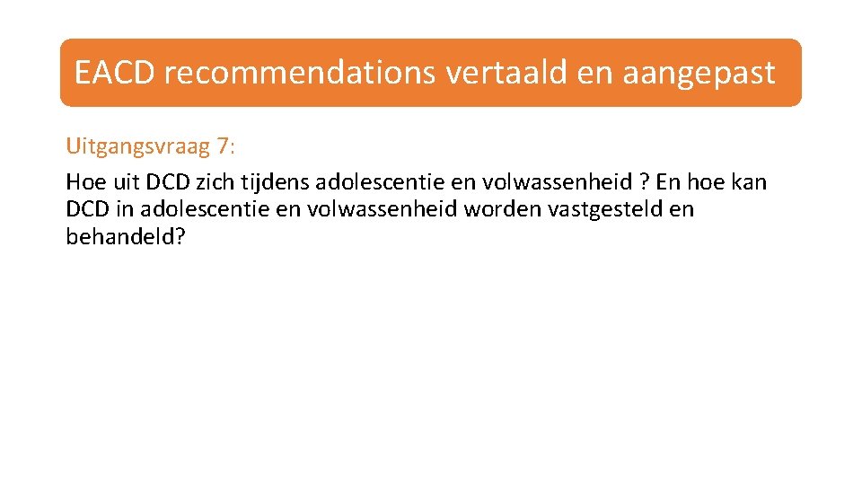 EACD recommendations vertaald en aangepast Uitgangsvraag 7: Hoe uit DCD zich tijdens adolescentie en