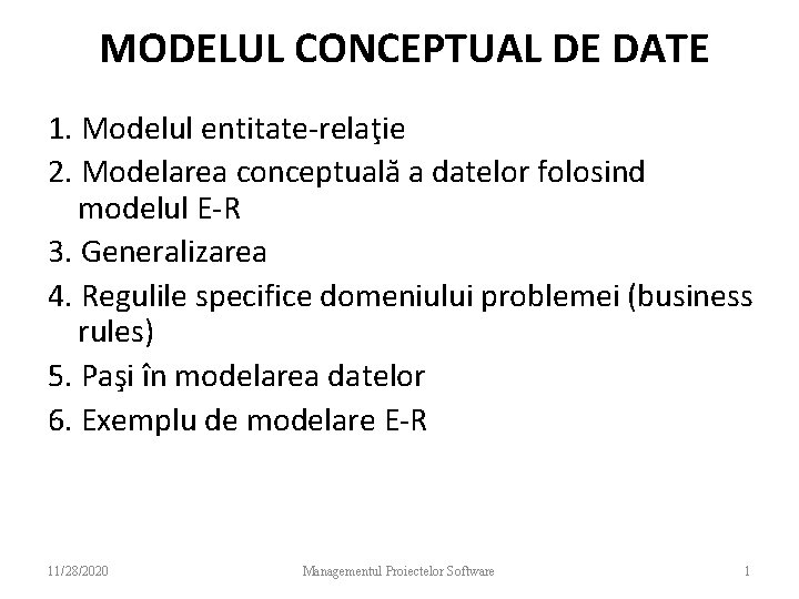 MODELUL CONCEPTUAL DE DATE 1. Modelul entitate-relaţie 2. Modelarea conceptuală a datelor folosind modelul