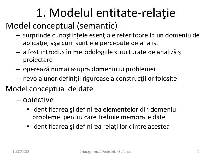 1. Modelul entitate-relaţie Model conceptual (semantic) – surprinde cunoştinţele esenţiale referitoare la un domeniu