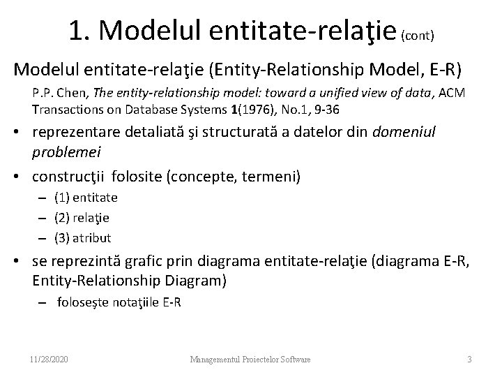 1. Modelul entitate-relaţie (cont) Modelul entitate-relaţie (Entity-Relationship Model, E-R) P. P. Chen, The entity-relationship