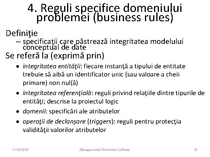 4. Reguli specifice domeniului problemei (business rules) Definiţie – specificaţii care păstrează integritatea modelului