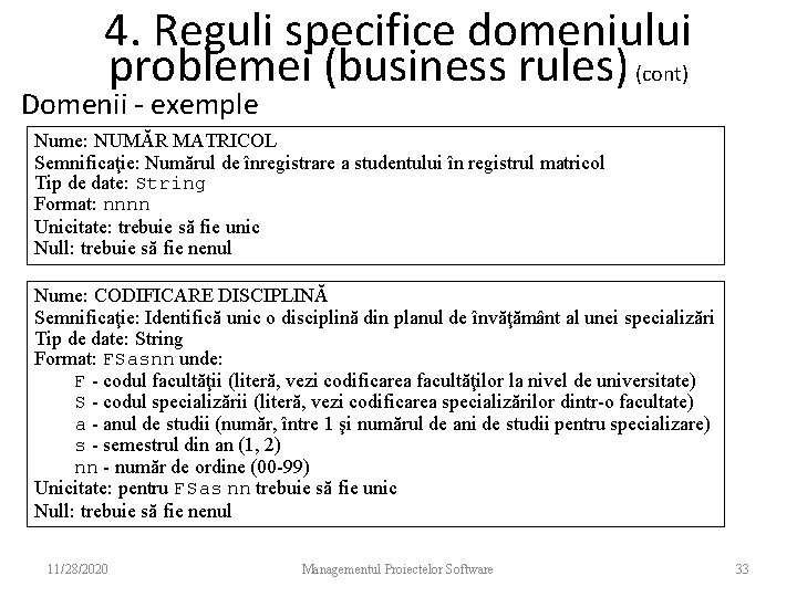 4. Reguli specifice domeniului problemei (business rules) (cont) Domenii - exemple Nume: NUMĂR MATRICOL