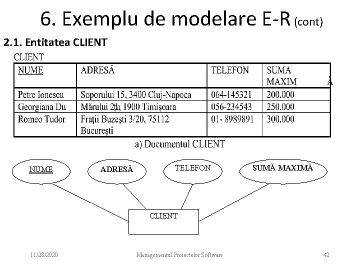 6. Exemplu de modelare E-R (cont) 2. 1. Entitatea CLIENT NUME ADRESĂ TELEFON SUMĂ