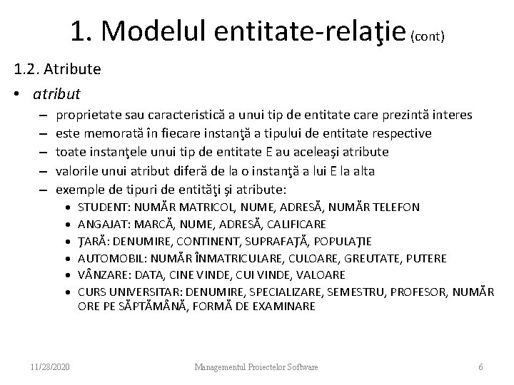 1. Modelul entitate-relaţie (cont) 1. 2. Atribute • atribut – – – proprietate sau