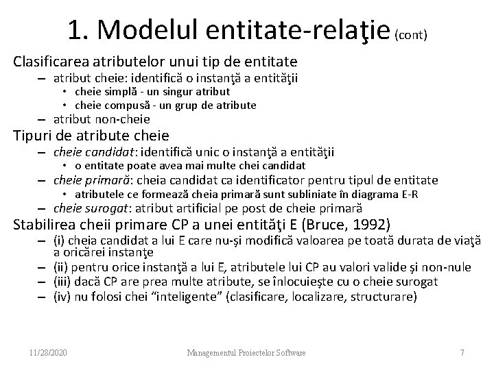 1. Modelul entitate-relaţie (cont) Clasificarea atributelor unui tip de entitate – atribut cheie: identifică