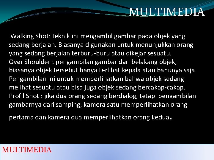 MULTIMEDIA Walking Shot: teknik ini mengambil gambar pada objek yang sedang berjalan. Biasanya digunakan