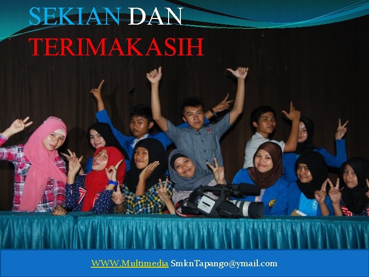 SEKIAN DAN TERIMAKASIH WWW. Multimedia Smkn. Tapango@ymail. com 