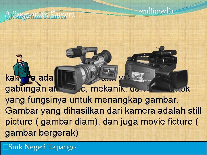 A. Pengunaan Kamera 1. Pengertian Kamera multimedia kamera adalah sebuah alat yang tediri dari