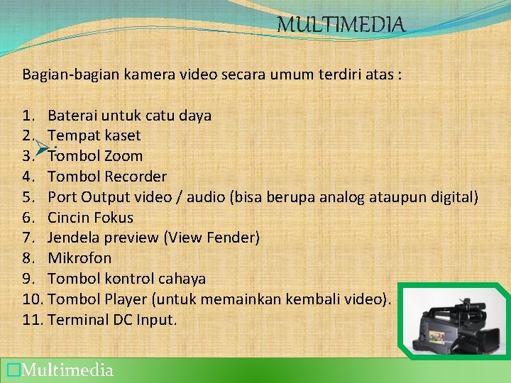 MULTIMEDIA Bagian-bagian kamera video secara umum terdiri atas : 1. Baterai untuk catu daya