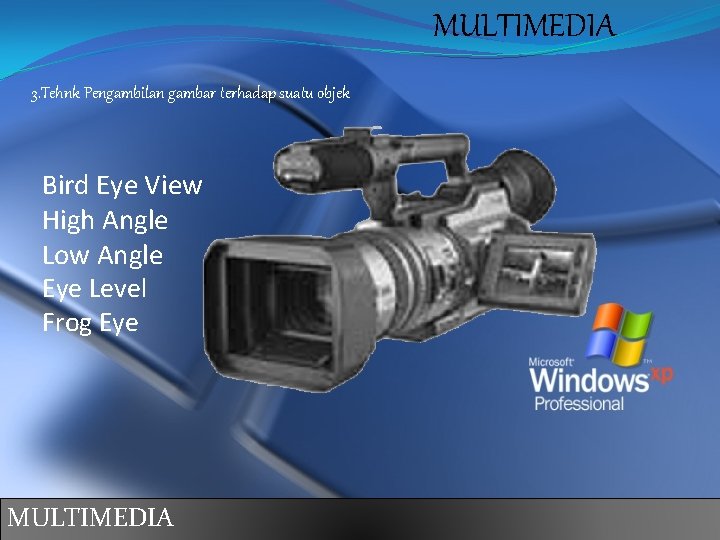 MULTIMEDIA 3. Tehnk Pengambilan gambar terhadap suatu objek Bird Eye View High Angle Low