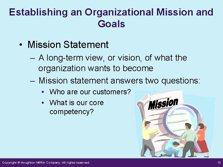 Establishing an Organizational Mission and Goals • Mission Statement – A long-term view, or