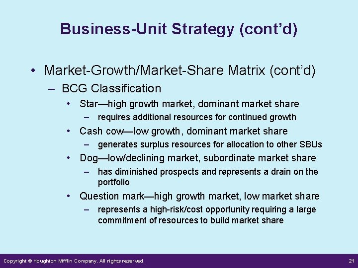 Business-Unit Strategy (cont’d) • Market-Growth/Market-Share Matrix (cont’d) – BCG Classification • Star—high growth market,