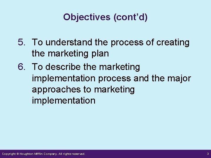 Objectives (cont’d) 5. To understand the process of creating the marketing plan 6. To