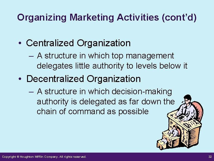 Organizing Marketing Activities (cont’d) • Centralized Organization – A structure in which top management