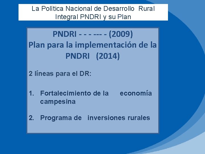 La Política Nacional de Desarrollo Rural Integral PNDRI y su Plan PNDRI - ---