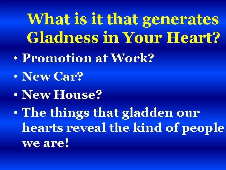 What is it that generates Gladness in Your Heart? • • Promotion at Work?