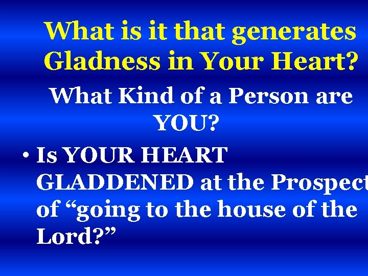 What is it that generates Gladness in Your Heart? What Kind of a Person