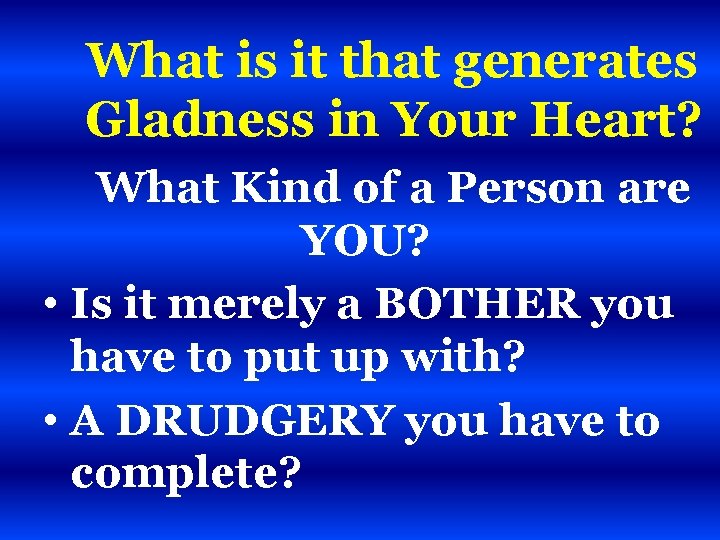 What is it that generates Gladness in Your Heart? What Kind of a Person