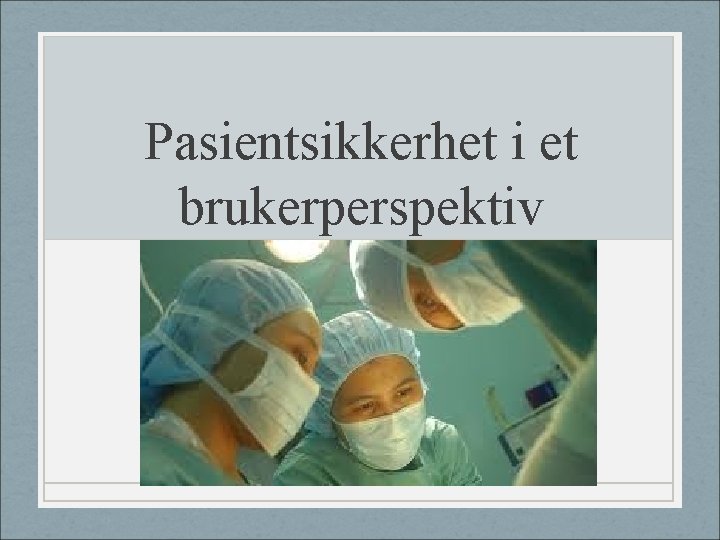 Pasientsikkerhet i et brukerperspektiv 