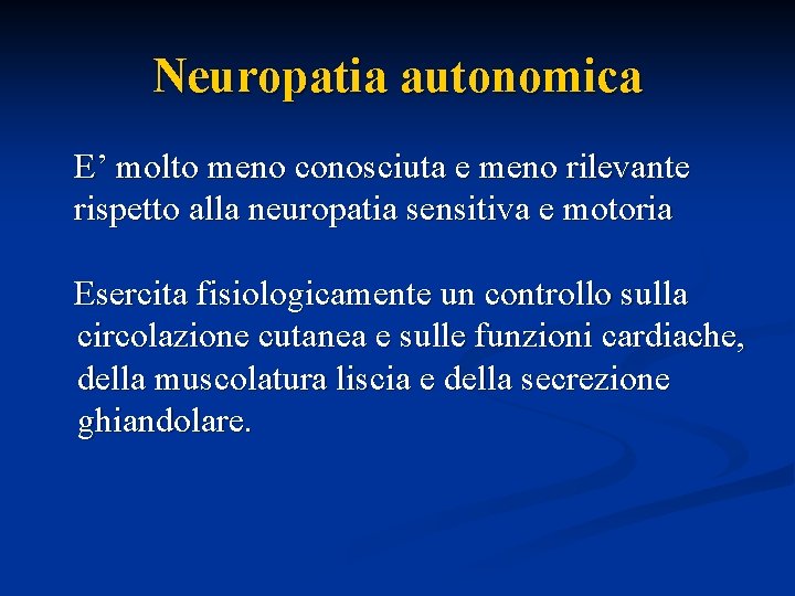 Neuropatia autonomica E’ molto meno conosciuta e meno rilevante rispetto alla neuropatia sensitiva e Neuropatia autonomica E’ molto meno conosciuta e meno rilevante rispetto alla neuropatia sensitiva e