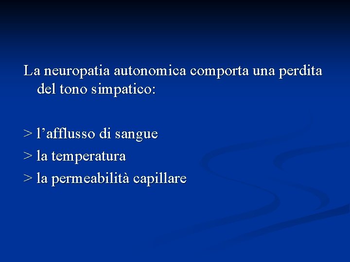 La neuropatia autonomica comporta una perdita del tono simpatico: > l’afflusso di sangue > La neuropatia autonomica comporta una perdita del tono simpatico: > l’afflusso di sangue >