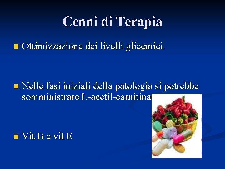 Cenni di Terapia n Ottimizzazione dei livelli glicemici n Nelle fasi iniziali della patologia Cenni di Terapia n Ottimizzazione dei livelli glicemici n Nelle fasi iniziali della patologia