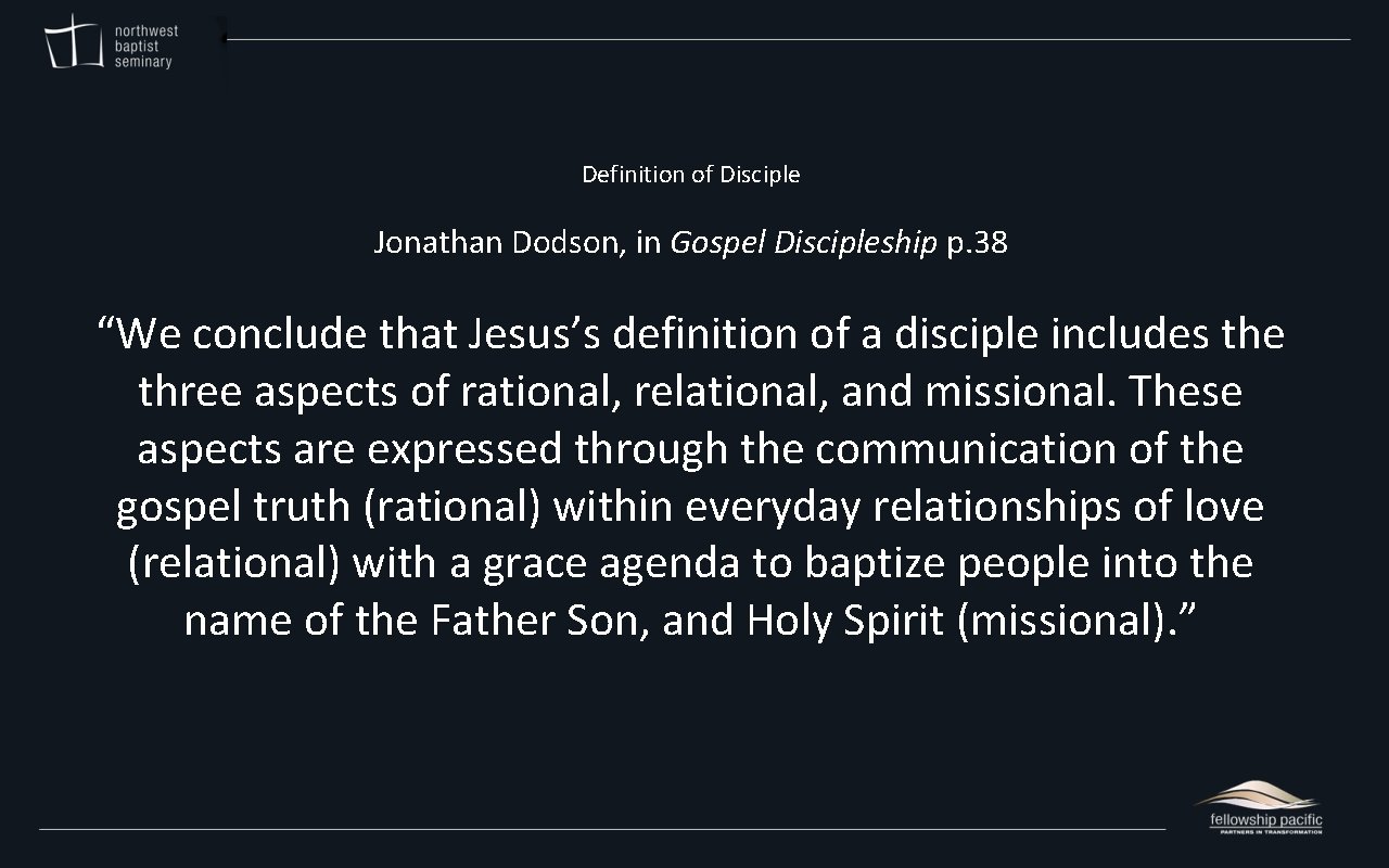 Definition of Disciple Jonathan Dodson, in Gospel Discipleship p. 38 “We conclude that Jesus’s